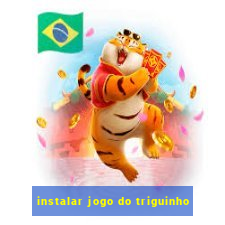 instalar jogo do triguinho